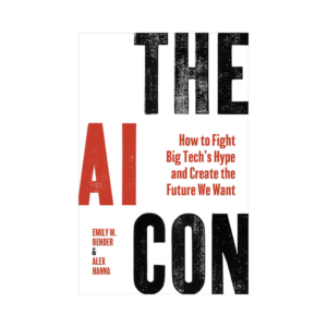 the ai con how to fight big tech’s hype and create the future we want by emily m. bender alex hanna